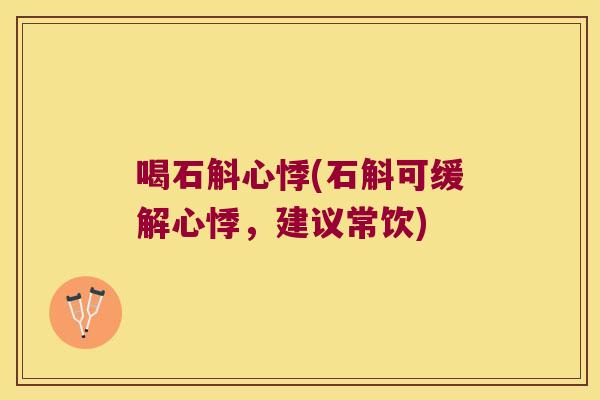 喝石斛心悸(石斛可缓解心悸，建议常饮)