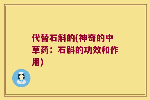 代替石斛的(神奇的中草药：石斛的功效和作用)