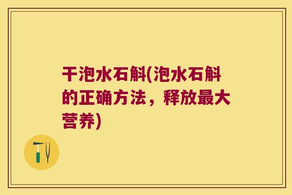干泡水石斛(泡水石斛的正确方法，释放最大营养)