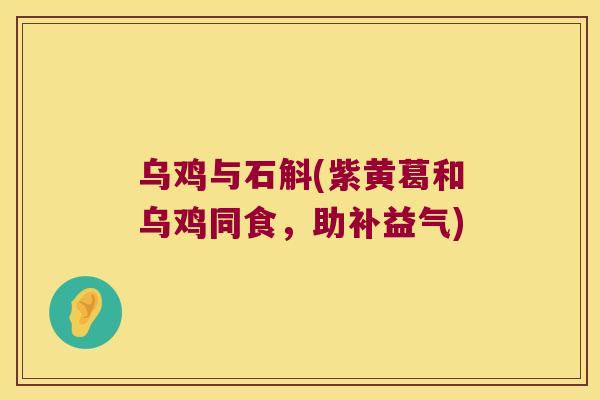 乌鸡与石斛(紫黄葛和乌鸡同食,助补益气) 乌鸡与石斛(紫黄葛和乌鸡同食,助补益气)