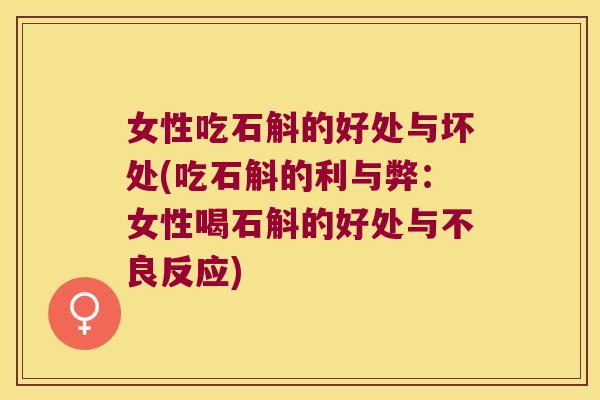 女性吃石斛的好处与坏处(吃石斛的利与弊：女性喝石斛的好处与不良反应)