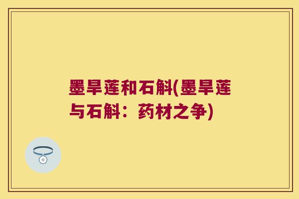 墨旱莲和石斛(墨旱莲与石斛：药材之争)