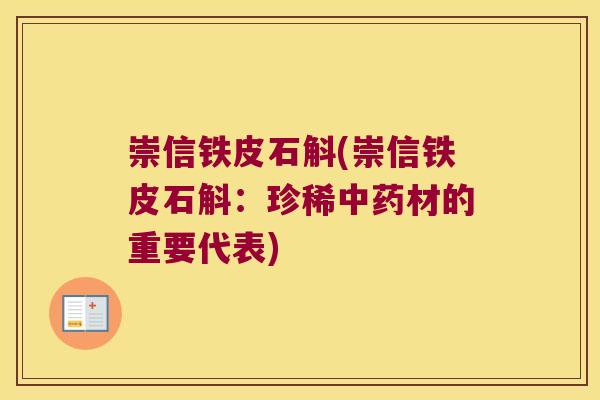 崇信铁皮石斛(崇信铁皮石斛：珍稀材的重要代表)