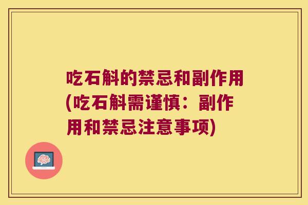 吃石斛的禁忌和副作用(吃石斛需谨慎：副作用和禁忌注意事项)