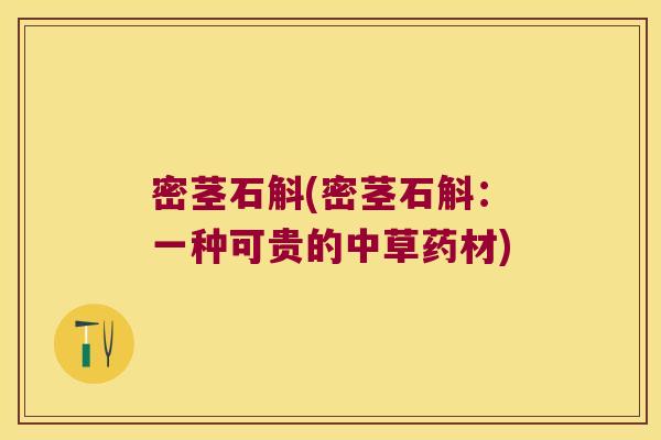 密茎石斛(密茎石斛:一种可贵的中草药材) 密茎石斛(密茎石斛:一种可贵的中草药材)
