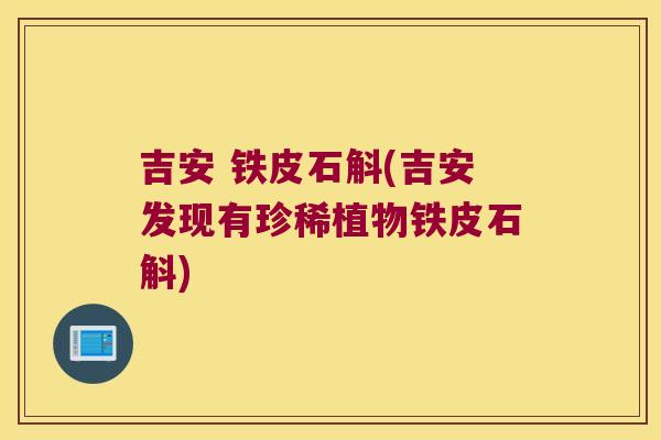 吉安 铁皮石斛(吉安发现有珍稀植物铁皮石斛) 吉安 铁皮石斛(吉安发现有珍稀植物铁皮石斛)