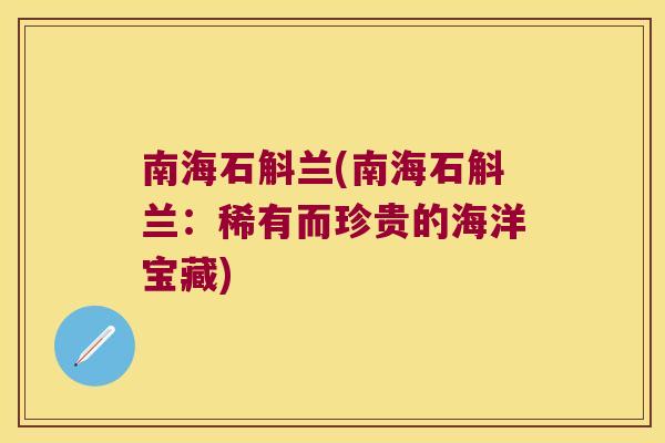 南海石斛兰(南海石斛兰：稀有而珍贵的海洋宝藏)