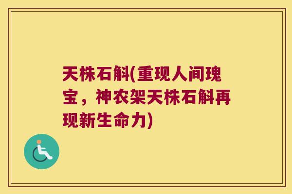 天株石斛(重现人间瑰宝，神农架天株石斛再现新生命力)