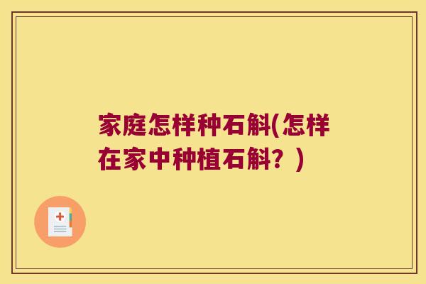 家庭怎样种石斛(怎样在家中种植石斛？)