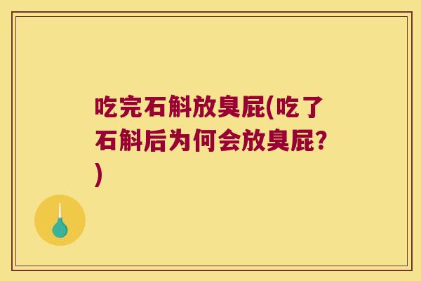 吃完石斛放臭屁(吃了石斛后为何会放臭屁？)