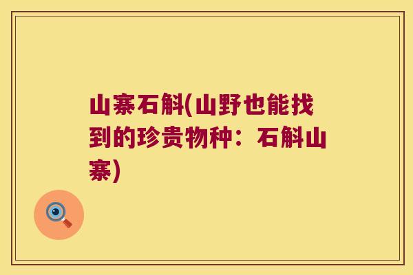 山寨石斛(山野也能找到的珍贵物种：石斛山寨)