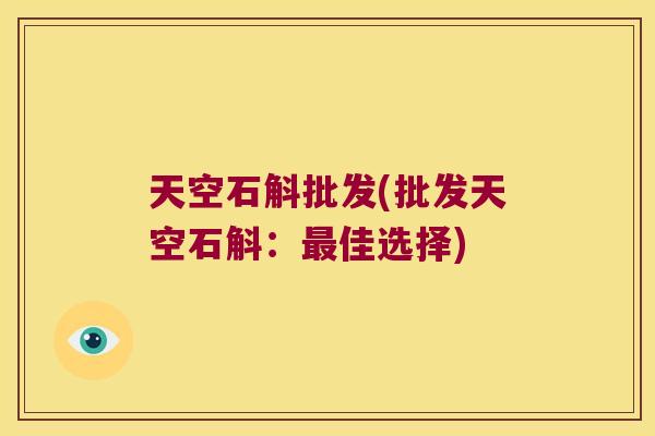 天空石斛批发(批发天空石斛：最佳选择)