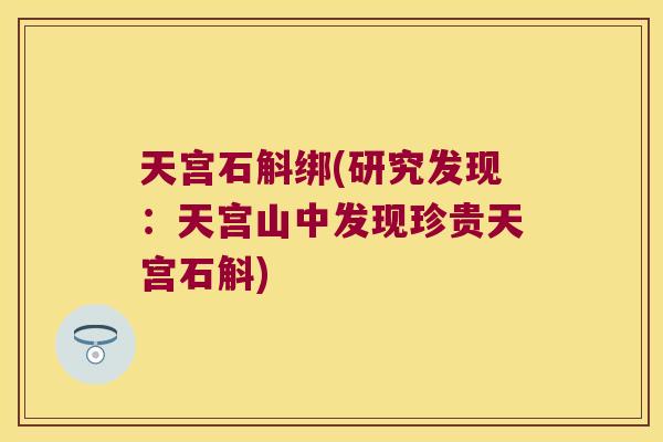 天宫石斛绑(研究发现:天宫山中发现珍贵天宫石斛) 天宫石斛绑(研究发现:天宫山中发现珍贵天宫石斛)