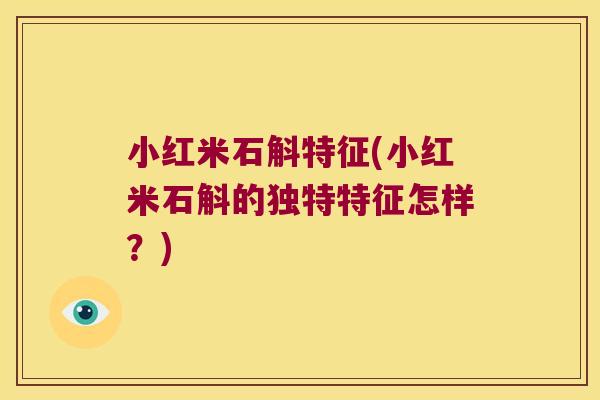小红米石斛特征(小红米石斛的独特特征怎样?) 小红米石斛特征(小红米石斛的独特特征怎样?)