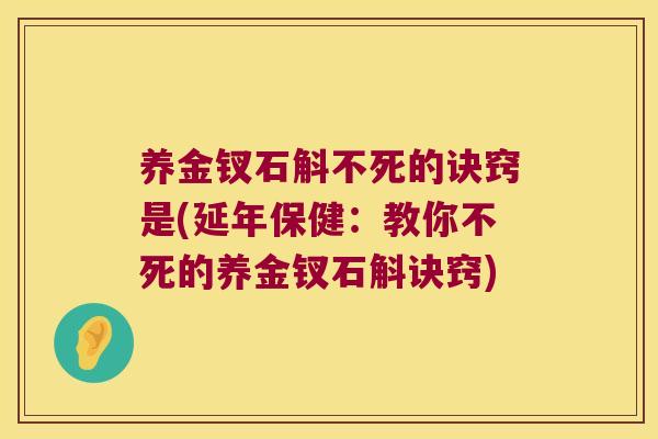 养金钗石斛不死的诀窍是(延年保健:教你不死的养金钗石斛诀窍) 养金钗石斛不死的诀窍是(延年保健:教你不死的养金钗石斛诀窍)