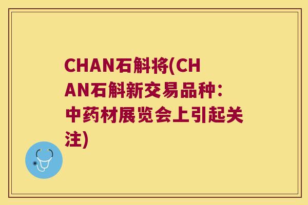 CHAN石斛将(CHAN石斛新交易品种：中药材展览会上引起关注)