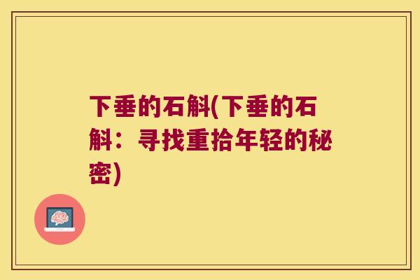 下垂的石斛(下垂的石斛：寻找重拾年轻的秘密)
