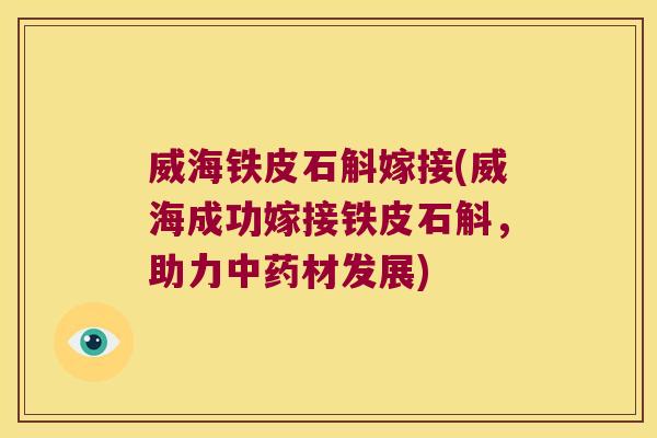 威海铁皮石斛嫁接(威海成功嫁接铁皮石斛,助力材发展) 威海铁皮石斛嫁接(威海成功嫁接铁皮石斛,助力材发展)