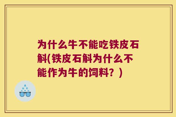 为什么牛不能吃铁皮石斛(铁皮石斛为什么不能作为牛的饲料？)
