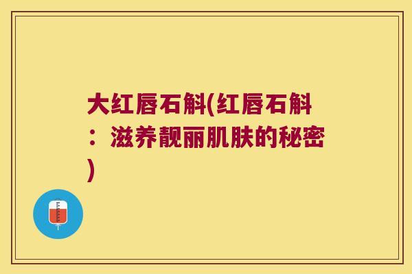 大红唇石斛(红唇石斛：滋养靓丽的秘密)