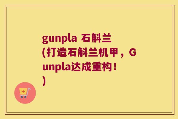 gunpla 石斛兰(打造石斛兰机甲,Gunpla达成重构!) gunpla 石斛兰(打造石斛兰机甲,Gunpla达成重构!)
