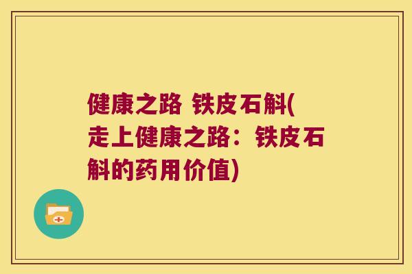 健康之路 铁皮石斛(走上健康之路：铁皮石斛的药用价值)
