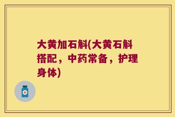 大黄加石斛(大黄石斛搭配，中药常备，护理身体)
