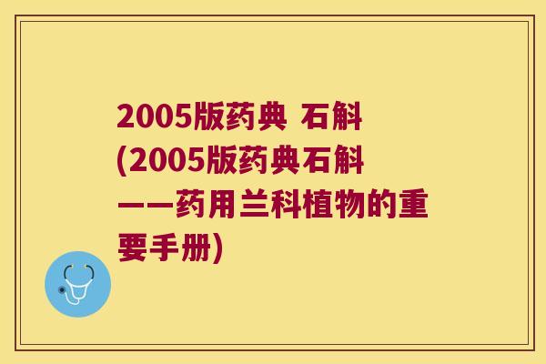 2005版药典 石斛(2005版药典石斛——药用兰科植物的重要手册)