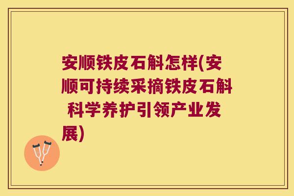 安顺铁皮石斛怎样(安顺可持续采摘铁皮石斛 科学养护引领产业发展)