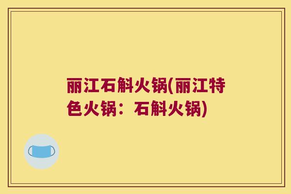 丽江石斛火锅(丽江特色火锅：石斛火锅)