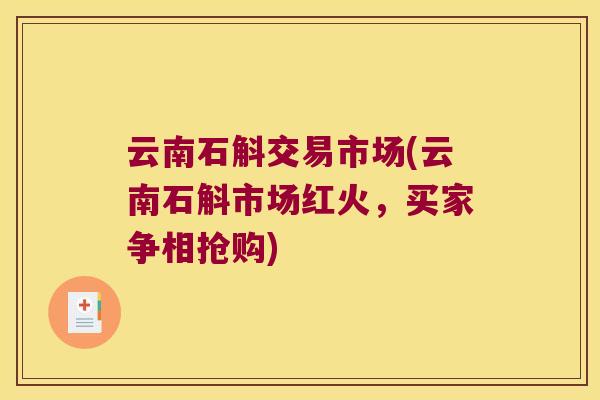 云南石斛交易市场(云南石斛市场红火，买家争相抢购)