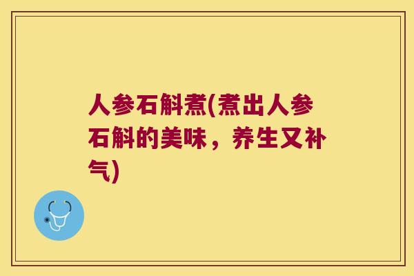 人参石斛煮(煮出人参石斛的美味，养生又补气)