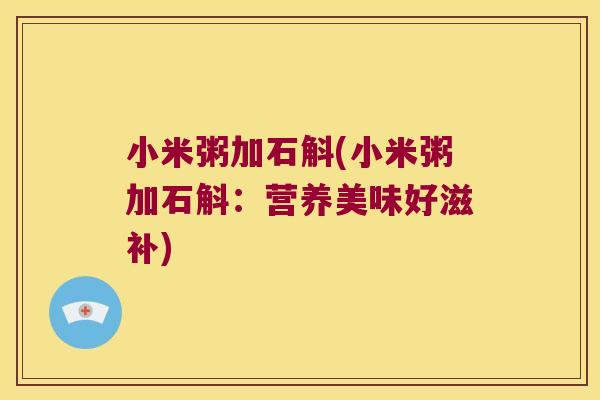 小米粥加石斛(小米粥加石斛：营养美味好滋补)