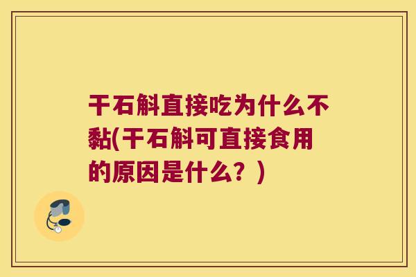 干石斛直接吃为什么不黏(干石斛可直接食用的原因是什么?) 干石斛直接吃为什么不黏(干石斛可直接食用的原因是什么?)