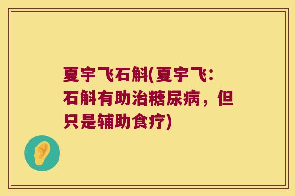 夏宇飞石斛(夏宇飞：石斛有助，但只是辅助食疗)