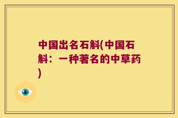 中国出名石斛(中国石斛：一种著名的中草药)