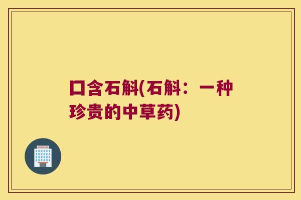 囗含石斛(石斛：一种珍贵的中草药)