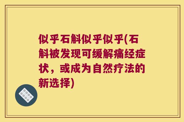 似乎石斛似乎似乎(石斛被发现可缓解痛经症状，或成为自然疗法的新选择)