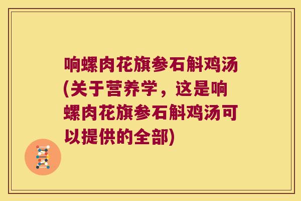 响螺肉花旗参石斛鸡汤(关于营养学，这是响螺肉花旗参石斛鸡汤可以提供的全部)