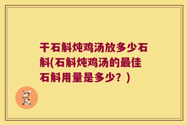 干石斛炖鸡汤放多少石斛(石斛炖鸡汤的最佳石斛用量是多少？)