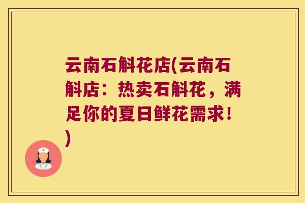 云南石斛花店(云南石斛店：热卖石斛花，满足你的夏日鲜花需求！)