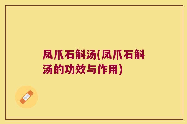 凤爪石斛汤(凤爪石斛汤的功效与作用)