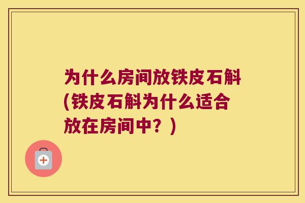 为什么房间放铁皮石斛(铁皮石斛为什么适合放在房间中？)