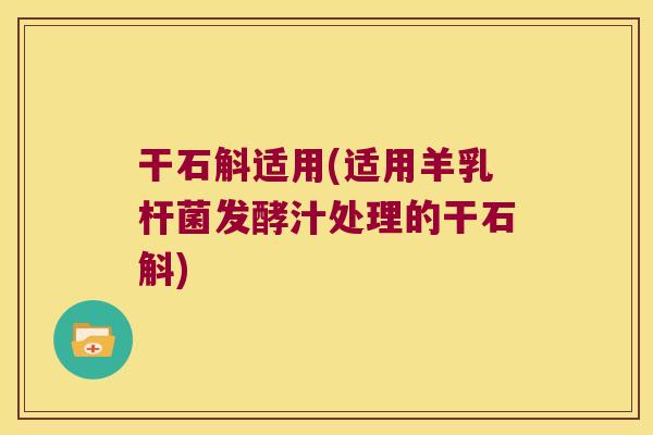 干石斛适用(适用羊乳杆菌发酵汁处理的干石斛)