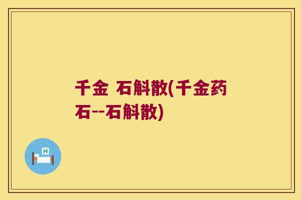 千金 石斛散(千金药石--石斛散)