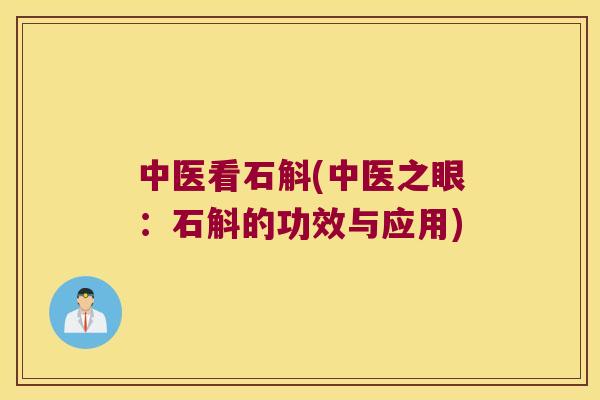 中医看石斛(中医之眼：石斛的功效与应用)