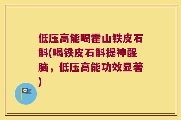 低压高能喝霍山铁皮石斛(喝铁皮石斛提神醒脑，低压高能功效显著)