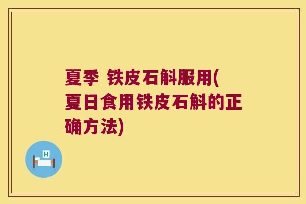 夏季 铁皮石斛服用(夏日食用铁皮石斛的正确方法)