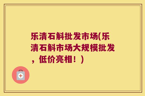 乐清石斛批发市场(乐清石斛市场大规模批发，低价亮相！)