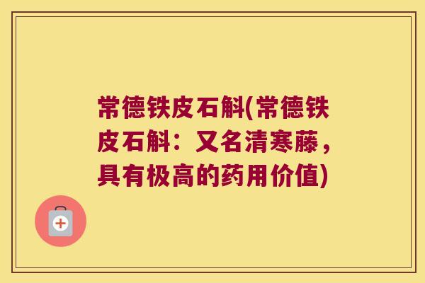 常德铁皮石斛(常德铁皮石斛：又名清寒藤，具有极高的药用价值)